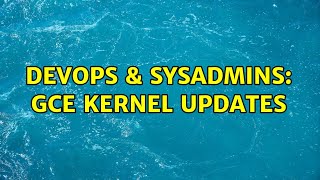 DevOps & SysAdmins: GCE kernel updates