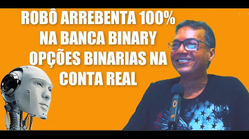 ROBÔ ARREBENTA 100% NA BANCA BINARY OPÇÕES BINARIAS NA CONTA REAL