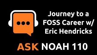 Journey to a FOSS Career w/ Eric Hendricks | Ask Noah Show 110