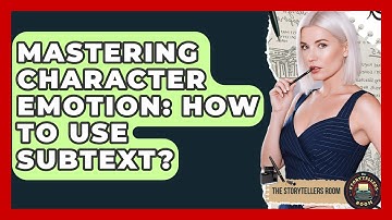 Mastering Character Emotion: How To Use Subtext? - The Storytellers Room