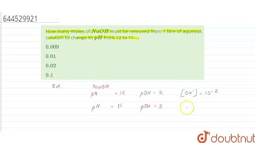How many moles of NaOH must be removed from 1 litre of aqueous solution to change its pH from 12...