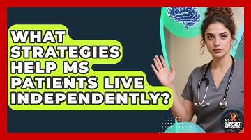 What Strategies Help MS Patients Live Independently? - MS Support Network