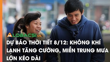 Dự báo thời tiết 8/12: Không khí lạnh tăng cường, miền Trung mưa lớn kéo dài