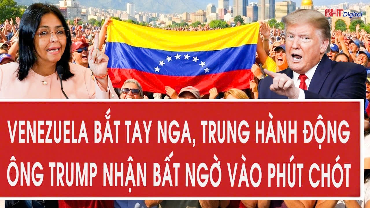 Venezuela bắt tay Nga, Trung hành động, ông Trump nhận bất ngờ vào phút chót