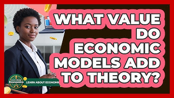 What Value Do Economic Models Add To Theory?