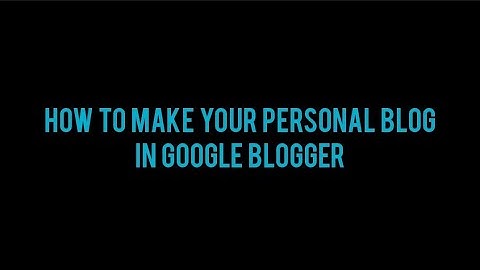 How to Make Your Personal Blog in Google Blogger