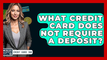 What Credit Card Does Not Require A Deposit? - CreditGuide360.com