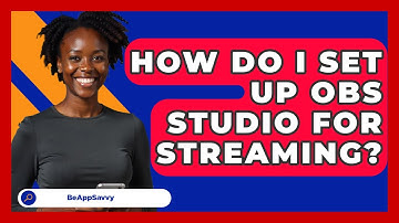 How Do I Set Up OBS Studio For Streaming? - Be App Savvy