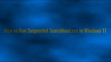 How to Run Suspended Searchhost.exe in Windows 11