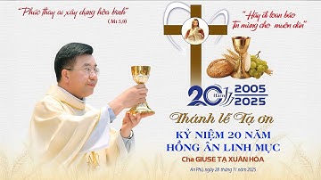 THÁNH LỄ TẠ ƠN KỶ NIỆM 20 NĂM HỒNG ÂN LINH MỤC – CHA GIUSE TẠ XUÂN HOÀ (2005-2025)