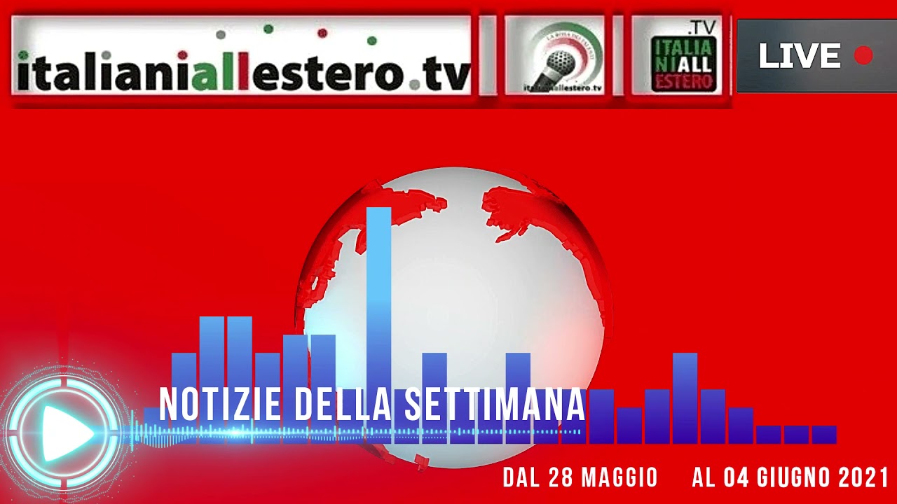 NOTIZIE DELLA SETTIMANA - ITALIANI ALL'ESTERO al 04 GIUGNO 2021