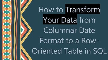 How to Transform Your Data from Columnar Date Format to a Row-Oriented Table in SQL