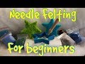 Needle Felting for beginners