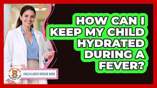 How Can I Keep My Child Hydrated During A Fever? - Child Illness Disease Guide Why It S Important To Keep Your Child Hydrated If They Have A Fever