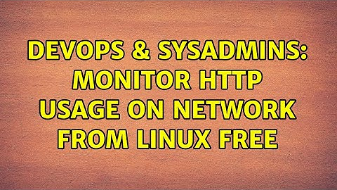 DevOps & SysAdmins: Monitor HTTP usage on network from Linux free (3 Solutions!!)