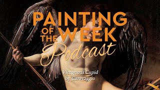 CARAVAGGIO'S CUPID | PAINTING OF THE WEEK PODCAST | S7 E5