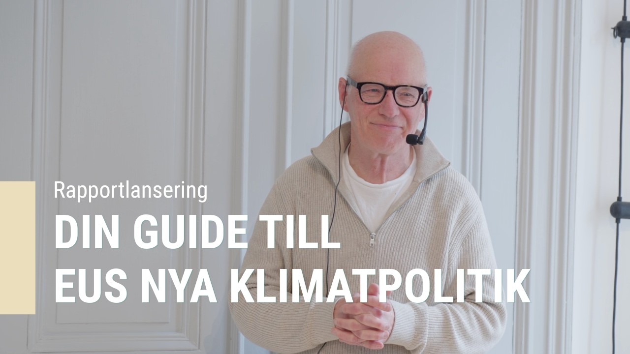 Rapportlansering: Din guide till EUs nya klimatpolitik