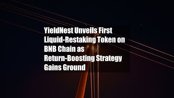 YieldNest Unveils First Liquid-Restaking Token on BNB Chain as Return-Boosting Strategy Gains Ground