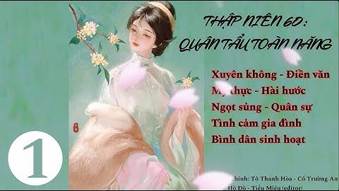 [Dịch] (1)Thập Niên 60: Quân Tẩu Toàn Năng; truyện ngọt, làm ruộng, mỹ thực, hài hước, xuyên không