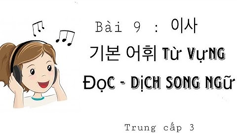 Luyện Nghe Từ Vựng- Từ Mới Tiếng Hàn Bài 9 이사  Trung Cấp 3- Đọc Dịch Song Ngữ