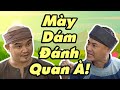 Phim Hài Hay Nhất 2023 | Mày Dám Đánh Quan À Full HD | Hài Xuân Nghĩa, Quang Tèo, Anh Đức