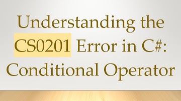 Understanding the CS0201 Error in C#: Conditional Operator