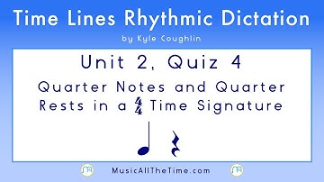 Rhythm Dictation: Quarter Notes and Rests Unit 2 Quiz 4, Time Lines