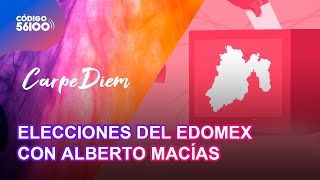 ELECCIONES DEL EDOMEX 2023 CON ALBERTO MACÍAS | CARPE DIEM