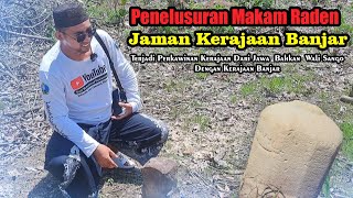 Penelusuran Makam Raden‼️Jaman Kerajaan Banjar, Perkawinan Kerajaan Jawa & Walisango Dengan K.Banjar