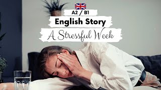 BEGINNER ENGLISH STORY 😞A Stressful Week😞 A2 - B1 | Level 3 - 4 | British English Listening Practice