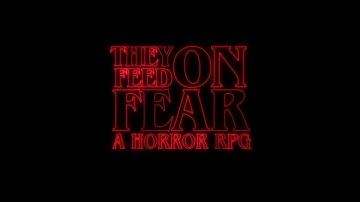 THEY FEED ON FEAR - A HORROR RPG