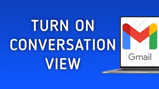 How to Turn on Conversation View in Gmail on PC