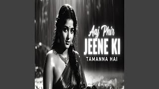 Aaj Phir Jeene Ki Tamanna Hai