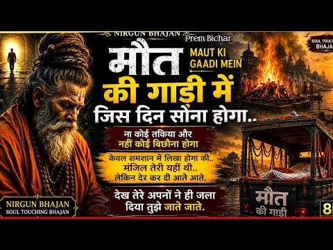 मौत की गाड़ी में जिस दिन सोना होगा | Heart Touching Nirgun Bhajan | चेतावनी भजन 🙏
