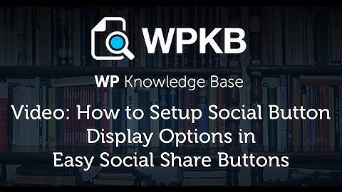 How to Setup Social Button Display Options in Easy Social Share Buttons