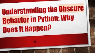 Understanding the Obscure Behavior in Python: Why Does It Happen?