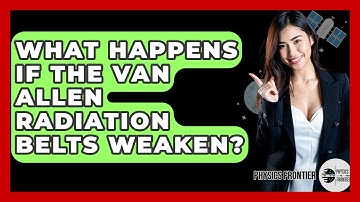 What Happens If The Van Allen Radiation Belts Weaken? - Physics Frontier