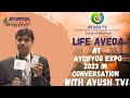 Life aveda at ayuryog expo 2023 in conversation with ayush tv  ayush tv ayushtv