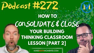 Ep272: How To Consolidate \& Close Your Building Thinking Classroom Lesson [Part 2]