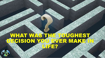 What Was The Toughest Decision You Ever Make In Life | Interview question