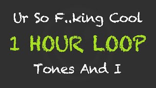 Tones And I - Ur So F..king Cool (1 Hour Loop) (With Lyrics)