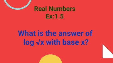 log √x with base x ? Chapter:1, Real numbers, Ex:1.5