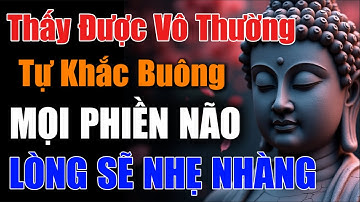 Thấy Được Vô Thường - Tự Khắc Buông Mọi Phiền Não, Lòng Sẽ Nhẹ Nhàng