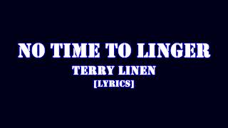 NO TIME TO LINGER[LYRICS]-TERRY LINEN