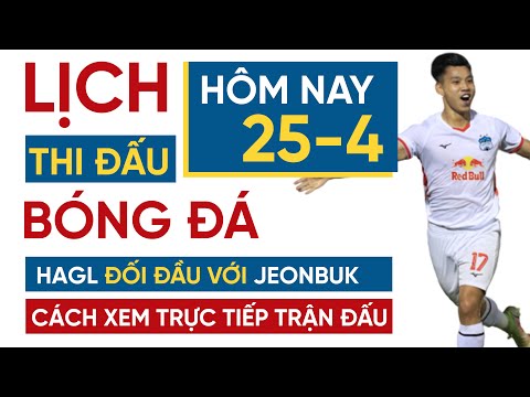 Lịch thi đấu bóng đá hôm nay 25-4 | HAGL vs Jeonbuk Cúp C1 châu Á 2022 | Trực tiếp trên FPT