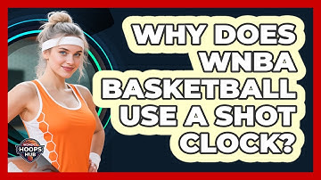Why Does WNBA Basketball Use a Shot Clock?