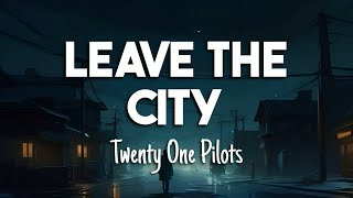 Twenty One Pilots - Leave The City (LYRICS)
