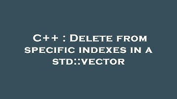 C++ : Delete from specific indexes in a std::vector