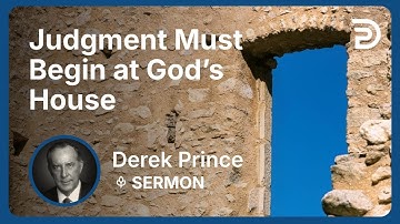 Judgment Must Begin at God’s House | Part 2 - Bend the Church and Bow the World | Derek Prince
