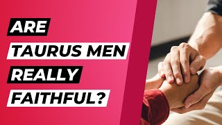 Inside the Heart of a Taurus Man: How Faithful Are They Really?